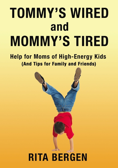 Tommy's Wired and Mommy's Tired: Help for Moms of High-Energy Kids (and Tips for Family and Friends)