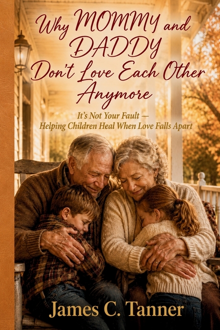 Why MOMMY and DADDY Don't Love Each Other Anymore: It's Not Your Fault - Helping Children Heal When Love Falls Apart