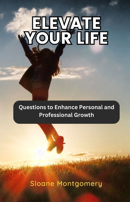 Elevate Your Life: Questions to Enhance Personal and Professional Growth