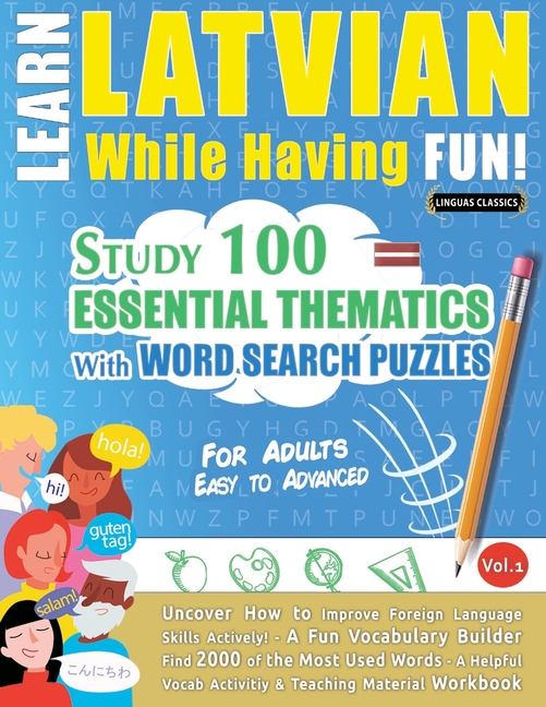 Learn Latvian While Having Fun! - For Adults: Easy to Advanced - Study 100 Essential Thematics with Word Search Puzzles - Vol.1