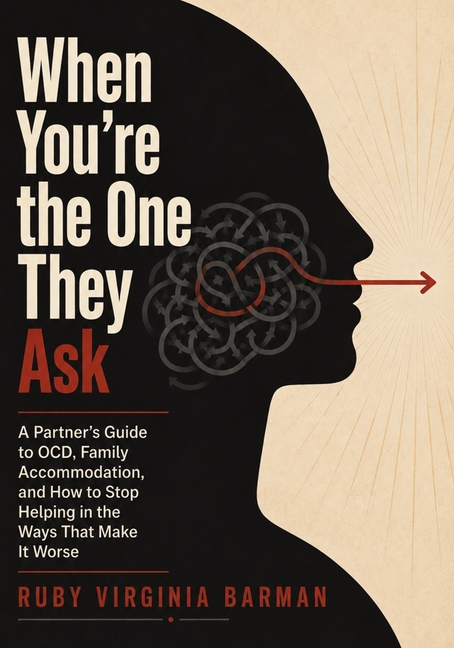 When You're the One They Ask: A Partner's Guide to OCD, Family Accommodation, and How to Stop Helping in the Ways That Make It Worse