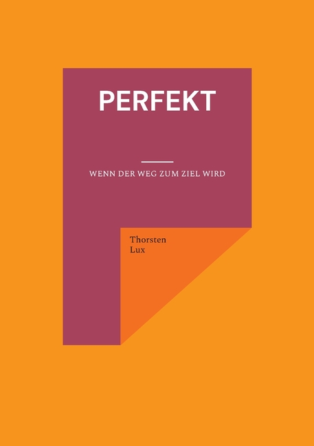 Perfekt: Wenn der Weg zum Ziel wird