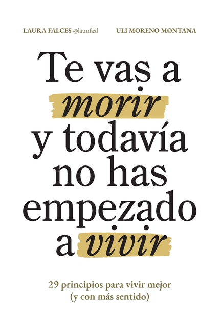 Te vas a morir y todavía no has empezado a vivir: 29 principios para vivir mejor (y con más sentido)