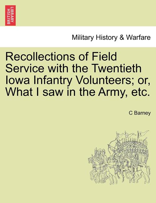 Recollections of Field Service with the Twentieth Iowa Infantry Volunteers; Or, What I Saw in the Army, Etc.