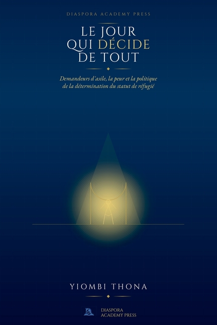 Le Jour Qui Décide de Tout: Demandeurs d'asile, peur et politiques de la détermination du statut de réfugié