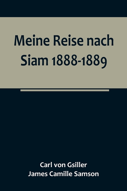 Meine Reise nach Siam 1888-1889.; Aufzeichnungen des k. und k. Legationsrathes Dr. J. Camille Samson