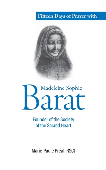 Fifteen Days of Prayer with Madeleine Sophie Barat: Founder of the Society of the Sacred Heart