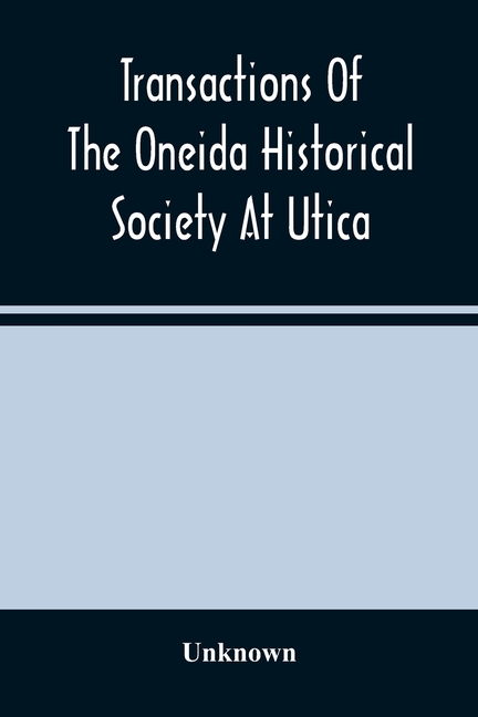 Transactions Of The Oneida Historical Society At Utica