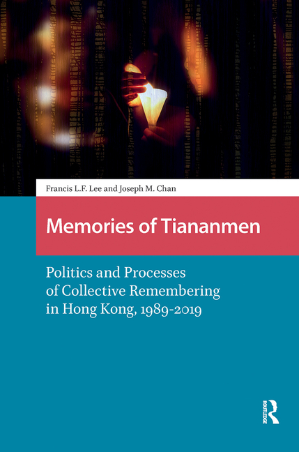 Memories of Tiananmen: Politics and Processes of Collective Remembering in Hong Kong, 1989-2019