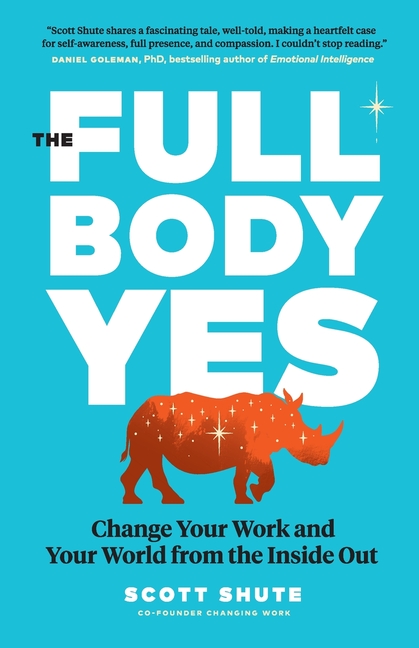 The Full Body Yes: Change Your Work and Your World from the Inside Out