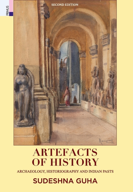 Artefacts of History: Archaeology, Historiography and the Indian Pasts