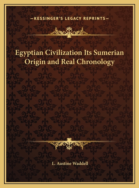 Egyptian Civilization Its Sumerian Origin and Real Chronology