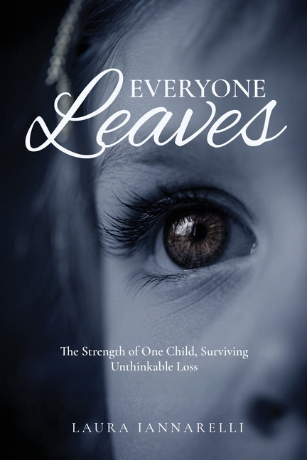 Everyone Leaves: The Strength of One Child, Surviving Unthinkable Loss
