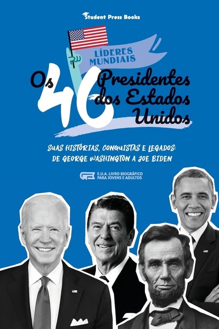 Os 46 Presidentes dos Estados Unidos: Suas Histórias, Conquistas e Legados: De George Washington a Joe Biden (E.U.A. Livro Biográfico para Jovens e Ad