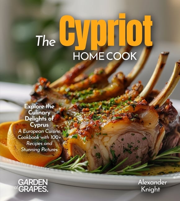 The Cypriot Home Cook: Explore the Culinary Delights of Cyprus - A European Cuisine Cookbook with 100+ Recipes and Stunning Pictures