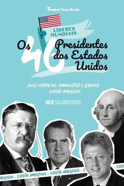 Os 46 Presidentes dos Estados Unidos: Suas Histórias, Conquistas e Legados: De George Washington a Joe Biden (E.U.A. Livro Biográfico para Jovens e Ad