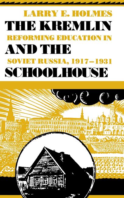 Kremlin and the Schoolhouse: Reforming Education in Soviet Russia, 1917-1931