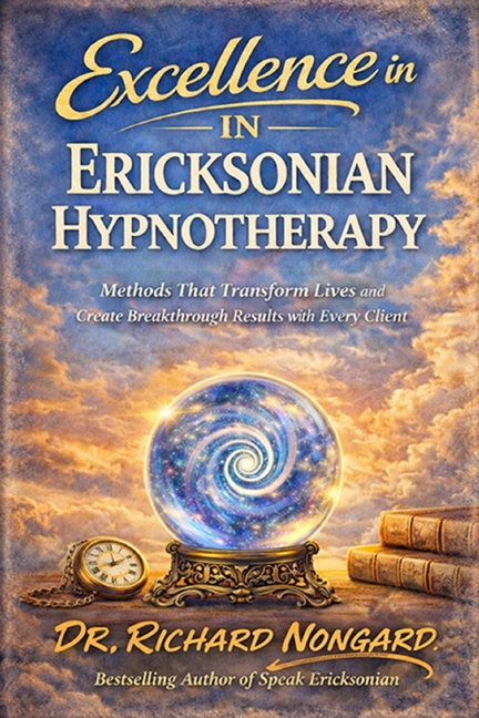Excellence in Ericksonian Hypnotherapy: Methods That Transform Lives and Create Breakthrough Results with Every Client