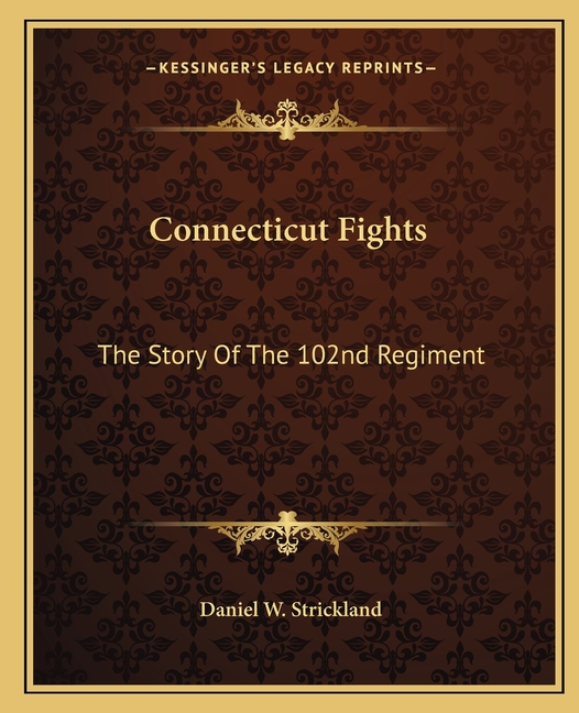 Connecticut Fights: The Story Of The 102nd Regiment