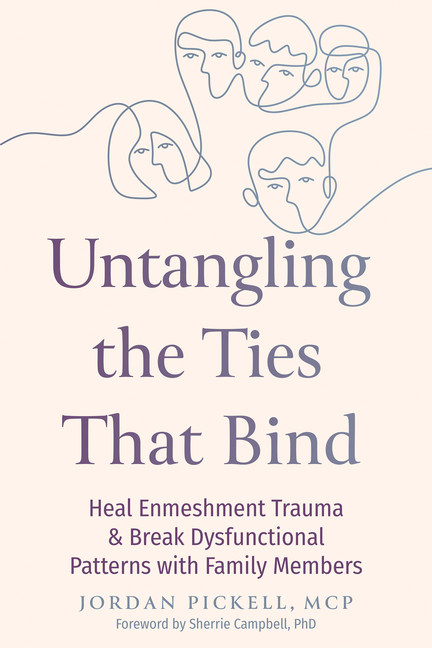 Untangling the Ties That Bind: Heal Enmeshment Trauma and Break Dysfunctional Patterns with Family Members