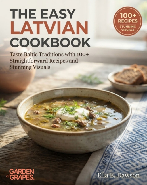 The Easy Latvian Cookbook: Taste Baltic Traditions with 100+ Straightforward Recipes and Stunning Visuals