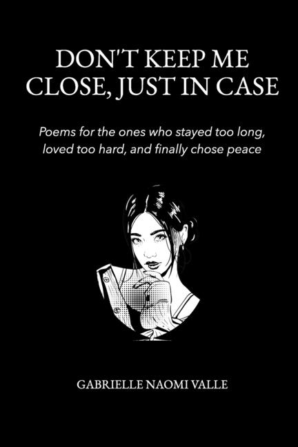 Don't Keep Me Close, Just in Case: Poems for the ones who stayed too long, loved too hard and finally chose peace