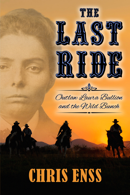 The Last Ride: Outlaw Laura Bullion and the Wild Bunch
