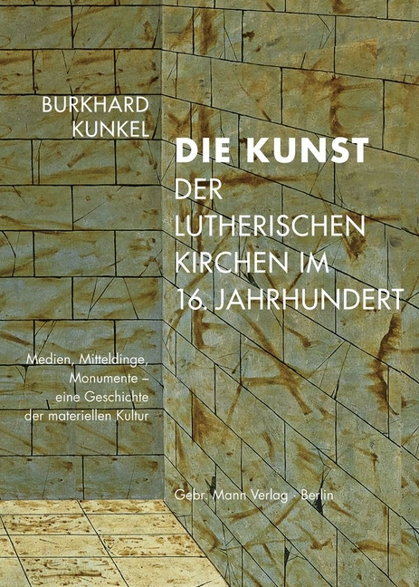 Die Kunst Der Lutherischen Kirchen Im 16. Jahrhundert: Medien, Mitteldinge, Monumente - Eine Geschichte Der Materiellen Kultur