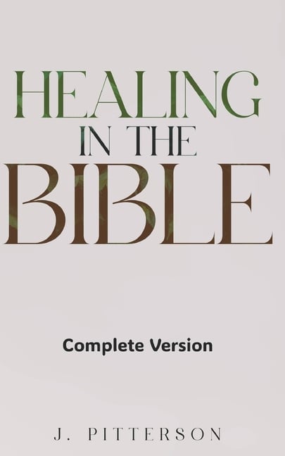 Healing in the Bible: Complete Version - Biblical Healing: The Power of Prayer for Inner Healing and Restoration: Complete Version: Biblical Healing: