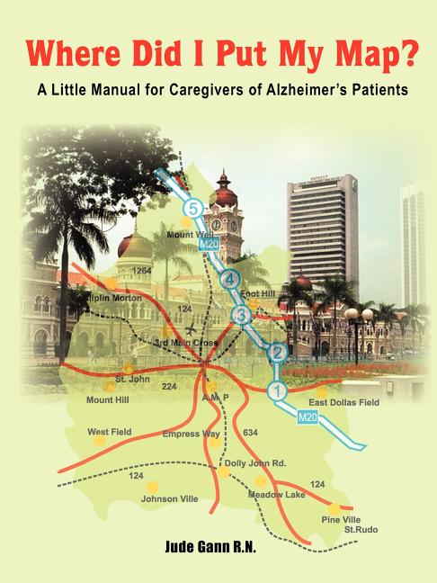 Where Did I Put My Map?: A Little Manual for Caregivers of Alzheimer's Patients