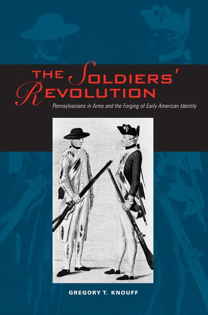 The Soldiers' Revolution: Pennsylvanians in Arms and the Forging of Early American Identity