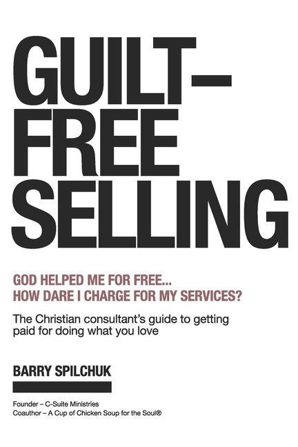 Guilt-Free Selling: God Helped Me For Free... How Dare I Charge For My Services?