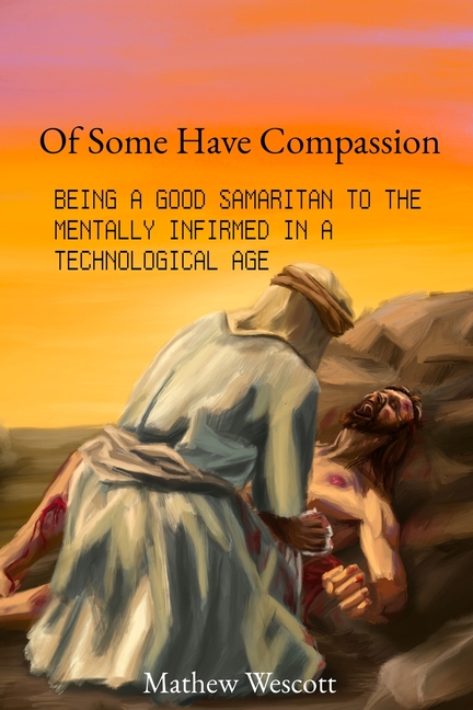 Of Some Have Compassion: Being a Good Samaritan to the Mentally Infirmed in a Technological Age