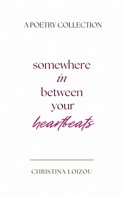 Somewhere In Between Your Heartbeats: A Poetry Collection About Love, Heartbreak, and Finding the Light Within