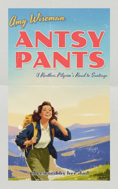Antsy Pants: A Restless Pilgrim's Road to Santiago