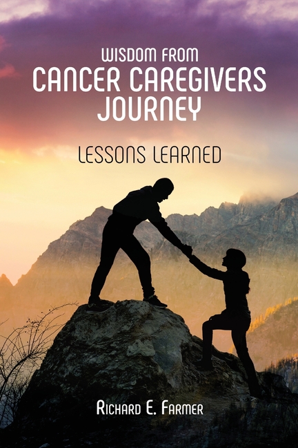 Wisdom From Cancer Caregivers Journey: Lessons Learned