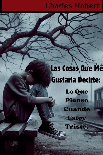 Las Cosas Que Me Gustaría Decirte: Lo Que Pienso Cuando Estoy Triste.