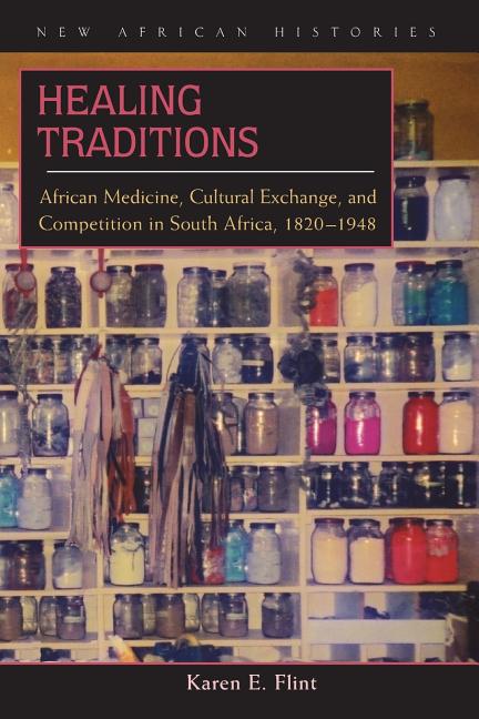 Healing Traditions: African Medicine, Cultural Exchange, and Competition in South Africa, 1820-1948