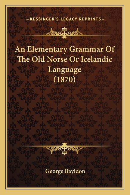 An Elementary Grammar Of The Old Norse Or Icelandic Language (1870)