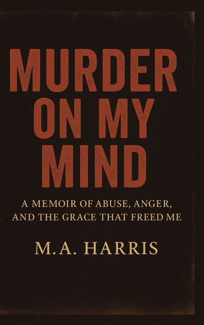 Murder on My Mind: A Memoir of Abuse, Anger, and the Grace That Freed Me