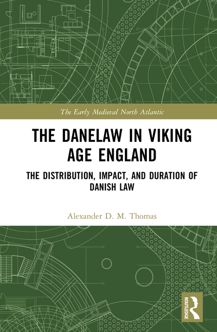 The Danelaw in Viking Age England: The Distribution, Impact, and Duration of Danish Law