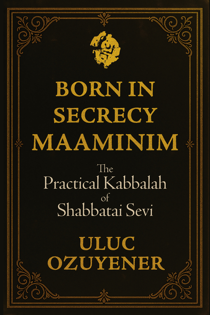 Born in Secrecy--Maaminim: The Practical Kabbalah of Shabbatai Sevi