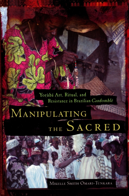 Manipulating the Sacred: Yorùbá Art, Ritual, and Resistance in Brazilian Candomblé