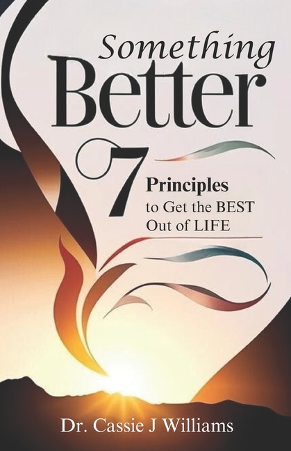 Something Better: 7 Principles to Get the BEST Out of LIFE