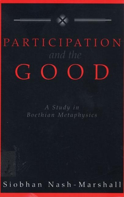 Participation and the Good A Study in Boethian Metaphysics