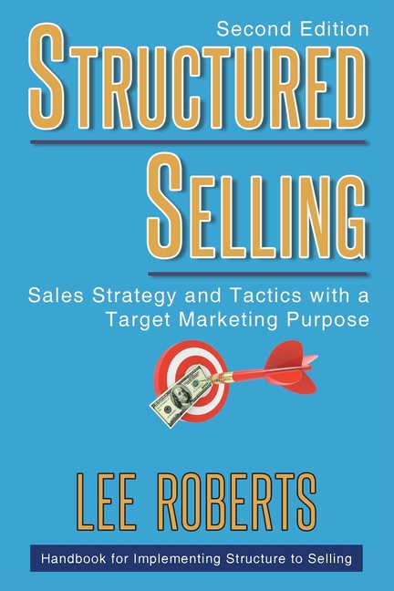 Structured Selling: Sales Strategy and Tactics with a Target Marketing Purpose: Second Edition