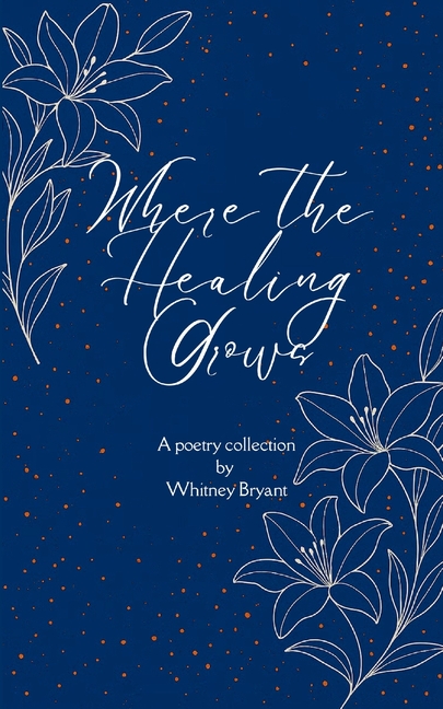 Where the Healing Grows Poems about life, love and the healing in between