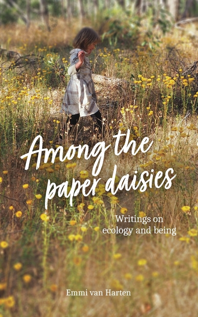 Among the Paper Daisies: Writings on Ecology and Being