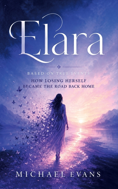 Elara: Based on True Events How Losing Herself Became the Road Back Home