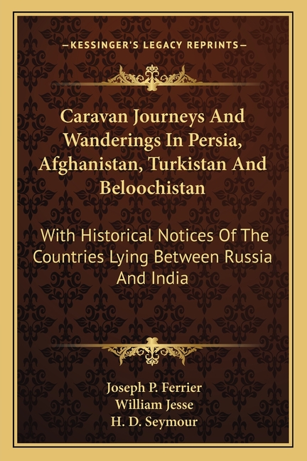 Caravan Journeys And Wanderings In Persia, Afghanistan, Turkistan And Beloochistan: With Historical Notices Of The Countries Lying Between Russia And